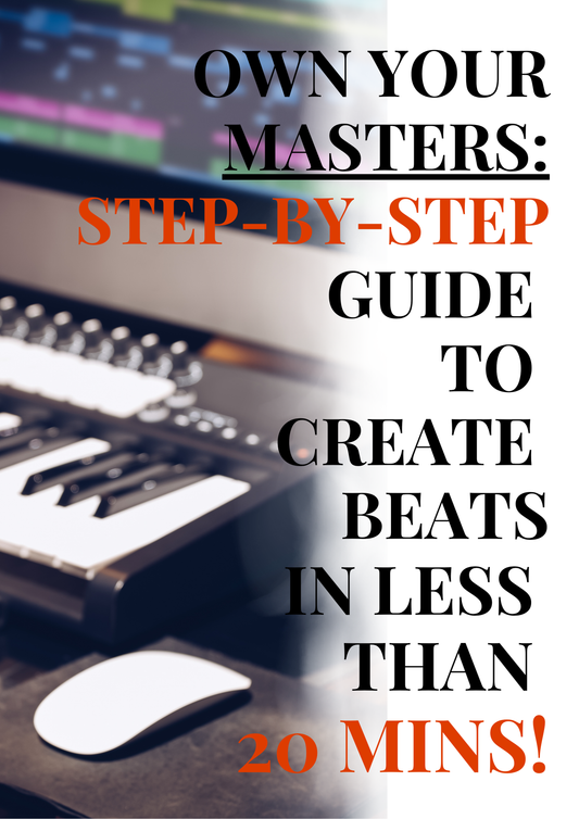 OWN YOUR MASTERS: Step-by-Step Guide to Create Beats in Less Than 20 Mins E-BOOK